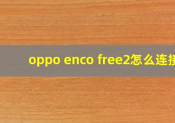 oppo enco free2怎么连接